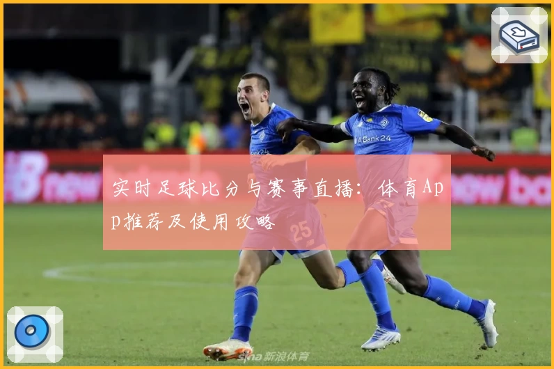 实时足球比分与赛事直播：体育App推荐及使用攻略