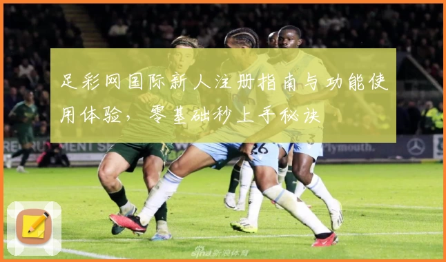 足彩网国际新人注册指南与功能使用体验，零基础秒上手秘诀