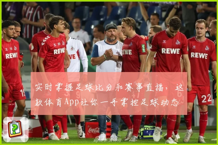 实时掌握足球比分和赛事直播,这款体育App让你一手掌控足球动态