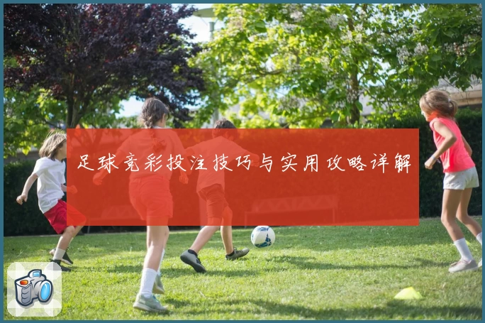 足球竞彩投注技巧与实用攻略详解
