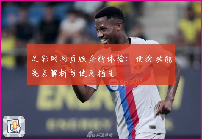 足彩网网页版全新体验：便捷功能亮点解析与使用指南