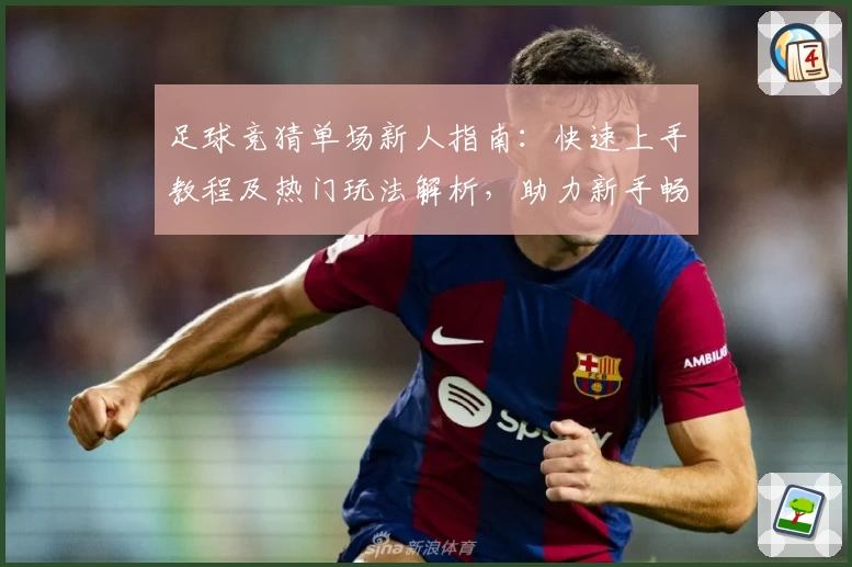 足球竞猜单场新人指南：快速上手教程及热门玩法解析，助力新手畅享竞猜乐趣